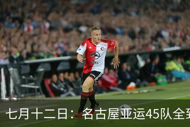 七月十二日：名古屋亚运45队全到齐，最开心的不是日本主办方